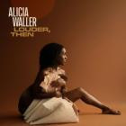 Alicia Waller - Louder, Then