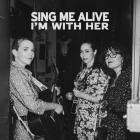 I'm With Her - Sing Me Alive
