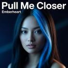 The Emberheart Project - Pull Me Closer