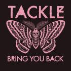 Tackle - Bring You Back