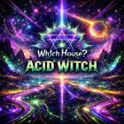 Wh1ch House - Acid Witch