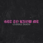 Cuddle Death - GET TO KNOW ME