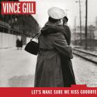 Vince Gill - - Lets Make Sure We Kiss Goodbye  