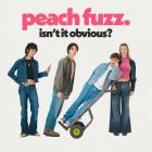 Peach Fuzz - Isnt It Obvious