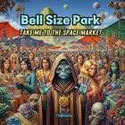 Bell Size Park - Take Me To The Space Market