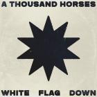 A Thousand Horses - White Flag Down