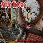 Silent Trouble - - Good Times Dont Last  
