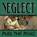 Neglect - Pull The Plug