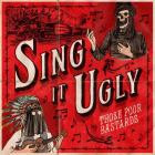 Those Poor Bastards - Sing It Ugly