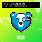 4* & Tatsunoshin - Should Known Better