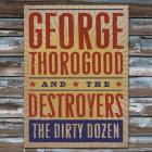George Thorogood & The Destroyers - - The Dirty Dozen  