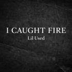 Lil Used - I Caught Fire