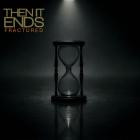 Then It Ends - Fractured