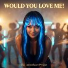 The Emberheart Project - Would You Love Me