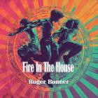 Roger Bonner - Fire In The House