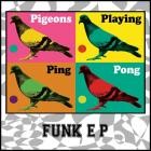 Pigeons Playing Ping Pong - - Funk E P  