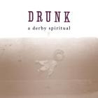 Drunk - A Derby Spiritual