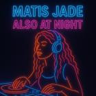 Matis Jade - Also At Night